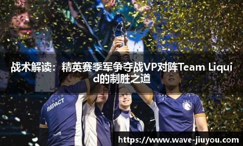 战术解读：精英赛季军争夺战VP对阵Team Liquid的制胜之道