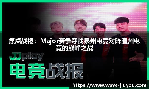 焦点战报：Major赛争夺战泉州电竞对阵温州电竞的巅峰之战