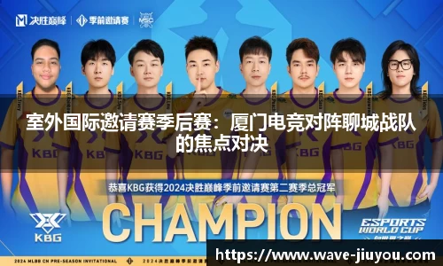 室外国际邀请赛季后赛：厦门电竞对阵聊城战队的焦点对决
